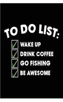 To Do List Wake Up Drink Coffee Go Fishing Be Awesome
