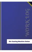 Die Casting Machine Setter Work Log: Work Journal, Work Diary, Log - 126 pages, 6 x 9 inches