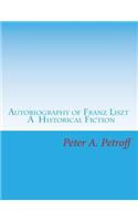 Autobiography of Franz Liszt: A Historical Fiction