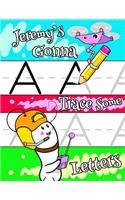 Jeremy's Gonna Trace Some Letters: Personalized Book with Child's Name for Boys, Letter Tracing Workbook, 52 Sheets of Practice Paper for Kids to Learn to Write the Capital and Lowerc
