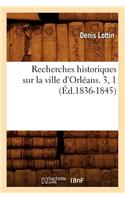 Recherches Historiques Sur La Ville d'Orléans. 3, 1 (Éd.1836-1845)