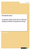 Companies Under Crisis. How to Motivate Employees Whilst Facing Restructuring?