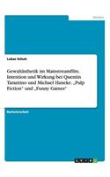 Gewaltästhetik im Mainstreamfilm. Intention und Wirkung bei Quentin Tarantino und Michael Haneke. "Pulp Fiction und "Funny Games