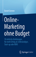 Online-Marketing Ohne Budget: 50 Einfache Anleitungen Für Mehr Erfolg ALS Selbständiger, Start-Up Oder Kmu