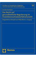 Das Recht Auf Gesundheitliche Regulierung Im Investitionsschiedsverfahrensrecht: Dargestellt Am Beispiel Von Philip Morris V. Uruguay(50 Schriften Zur Europaischen Integration Und Internationalen W)