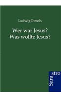 Wer war Jesus? Was wollte Jesus?