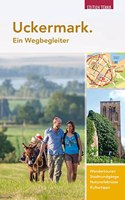 Uckermark. Ein Wegbegleiter: Wandertouren. Stadtrundgange. Naturerlebnisse. Kulturtipps