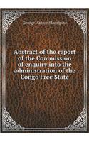 Abstract of the report of the Commission of enquiry into the administration of the Congo Free State