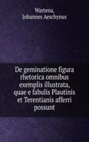De geminatione figura rhetorica omnibus exemplis illustrata, quae e fabulis Plautinis et Terentianis afferri possunt