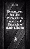 Elementorum Sex Libri Priores: Cum Undecimo Et Duodecimo (Latin Edition)