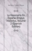 La Masoneria En Espana: Ensayo Historico, Volume 2 (Spanish Edition)