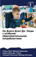 Не Дзиго Дзен До. Люди с особыми образовате&#1
