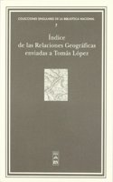 Indices de las relaciones geograficas enviadas a Tomas Lopez (Colecciones singulares de la Biblioteca Nacional) (Spanish Edition)