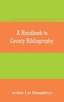 A handbook to county bibliography, being a bibliography of bibliographies relating to the counties and towns of Great Britain and Ireland