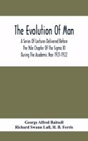 The Evolution Of Man; A Series Of Lectures Delivered Before The Yale Chapter Of The Sigma Xi During The Academic Year 1921-1922