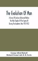 Evolution Of Man; A Series Of Lectures Delivered Before The Yale Chapter Of The Sigma Xi During The Academic Year 1921-1922