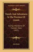 TRAVELS AND ADVENTURES IN THE PROVINCE OF ASSAM DURING A RESIDENCE OF FOURTEEN YEARS.