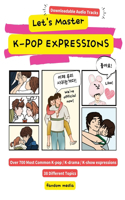 Let's Master K-pop Expressions: Over 700 Most Common K-pop, K-drama, K-show Expressions with Downloadable Audio Tracks