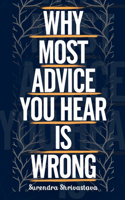 Why Most Advice You Hear is Wrong