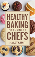 Healthy Baking for Junior Chefs: Easy Cakes, Cookies, and Muffins Made Fun