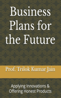 Business Plans for the Future: Applying Innovations & Offering Honest Products(4 Business Plans for the Future)