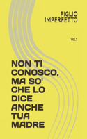 Non Ti Conosco, Ma So' Che Lo Dice Anche Tua Madre: Vol.1(Non Ti Conosco, Ma So' Che ...)