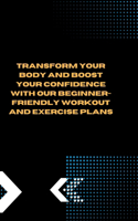Transform Your Body and Boost Your Confidence with Our Beginner-Friendly Workout and Exercise Plans