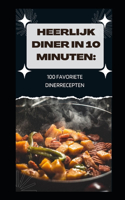 Heerlijk Diner in 10 Minuten: 100 Favoriete Dinerrecepten