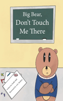 Big Bear, Don't Touch Me There: A Children's Book On Body Boundries