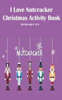 I Love Nutcracker Christmas Activity Book For Kids Ages 5 to 10: Fun Book Of Entertaining Games And Activities For Young Kids, Coloring Designs