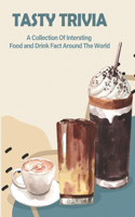 Tasty Trivia_ A Collection Of Intersting Food And Drink Fact Around The World: World Food & Drinks Quizz