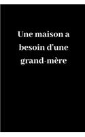 Une maison a besoin d'une grand-mère: Carnet de notes ligné original de 119 pages- Une belle idée de cadeau pour vos amis