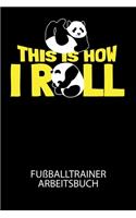 This is how i roll - Fußballtrainer Arbeitsbuch: Dokumentiere deine Spielerleistungen für die stetige Verbesserungen deines gesamten Teams!