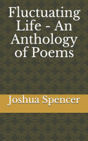 Fluctuating Life - An Anthology of Poems