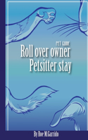 Roll Over, Owner. Pet Sitter, Stay.