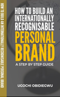 How to Build an Internationally Recognisable Personal Brand: A step by step guide