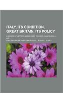 Italy, Its Condition, Great Britain, Its Policy; A Series of Letters Addressed to Lord John Russell, M.P.