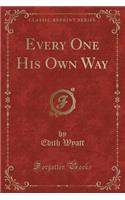 Every One His Own Way (Classic Reprint)