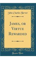 James, or Virtue Rewarded (Classic Reprint)