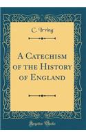 A Catechism of the History of England (Classic Reprint)