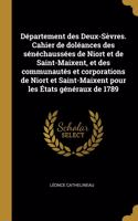 Département des Deux-Sèvres. Cahier de doléances des sénéchaussées de Niort et de Saint-Maixent, et des communautés et corporations de Niort et Saint-Maixent pour les États généraux de 1789