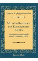 Militär-Handbuch des Königreiches Bayern: Verfaßt nach dem Stande vom 3. November, 1871 (Classic Reprint)