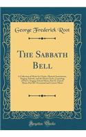 The Sabbath Bell: A Collection of Music for Choirs, Musical Associations, Singing-Schools, and the Home Circle, Consisting of Part I. Singing-School Music; Part II. Church Music; Part III. Occasional and Concert Music (Classic Reprint): A Collection of Music for Choirs, Musical Associations, Singing-Schools, and the Home Circle, Consisting of Part I. Singing-School Music; Part II. C