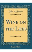Wine on the Lees (Classic Reprint)