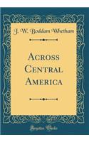 Across Central America (Classic Reprint)