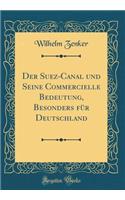 Der Suez-Canal Und Seine Commercielle Bedeutung, Besonders Für Deutschland (Classic Reprint)