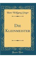 Die Kleinmeister (Classic Reprint)