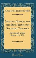 Montana Schools for the Deaf, Blind, and Backward Children: Seventeenth Annual Report, 1910-1911 (Classic Reprint)