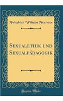 Sexualethik Und SexualpÃ¤dagogik (Classic Reprint)