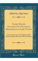 Valeri Maximi Factorum Et Dictorum Memorabilium Libri Novem: Cum Incerti Auctoris Fragmento de Praenominibus Recensuit Et Emendavit (Classic Reprint)